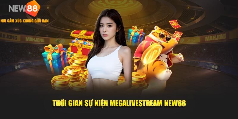 MegaLivestream New88 – Mừng Lễ Lớn, Rinh Quà Lớn 2 Thời gian sự kiện Megalivestream New88