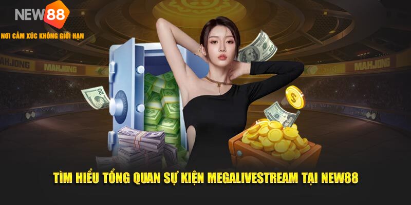MegaLivestream New88 – Mừng Lễ Lớn, Rinh Quà Lớn 1 Tìm hiểu tổng quan sự kiện Megalivestream tại New88